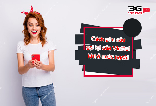 Cách yêu cầu gọi lại của Viettel khi ở nước ngoài Cách yêu cầu gọi lại của Viettel khi ở nước ngoài