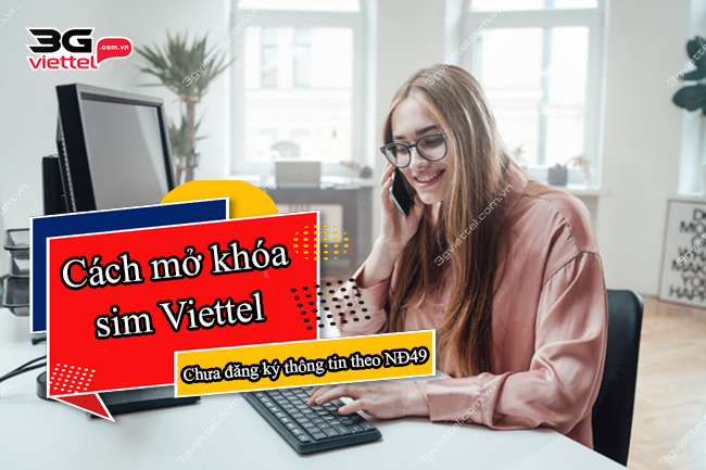 Cách mở khóa sim Viettel chưa đăng ký thông tin theo NĐ49 Cách mở khóa sim Viettel chưa đăng ký thông tin theo NĐ49