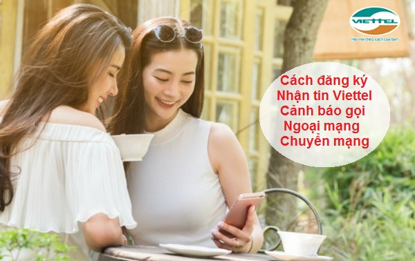 Cách đăng ký nhận tin Viettel cảnh báo gọi như thế nào Cách đăng ký nhận tin Viettel cảnh báo gọi ngoại mạng, chuyển mạng