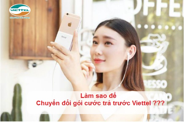 Cách chuyển đổi gói cước trả trước Viettel như thế nào Cách chuyển đổi gói cước trả trước Viettel