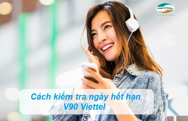 Cách kiểm tra ngày hết hạn V90 Viettel như thế nào Cách kiểm tra ngày hết hạn V90 Viettel