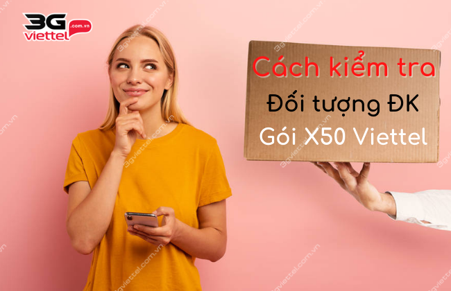 kiem tra doi tuong dang ky goi x50 viettel cach kiem tra doi tuong dang ky goi x50 viettel