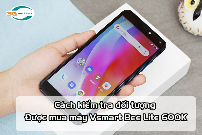 Kiểm tra đối tượng đươc mua máy Vsmart Bee Lite Viettel Kiểm tra đối tượng đươc mua máy Vsmart Bee Lite Viettel 600K
