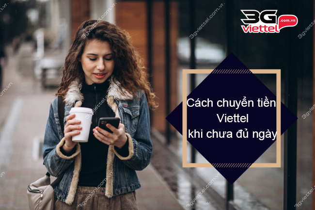 Cách chuyển tiền Viettel khi chưa đủ ngày như thế nào Cách chuyển tiền Viettel khi chưa đủ ngày