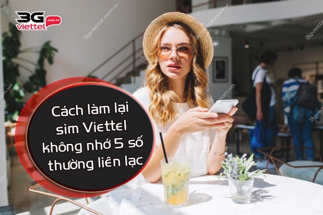 Làm lại sim Viettel không nhớ 5 số thường liên lạc Làm lại sim Viettel không nhớ 5 số thường liên lạc