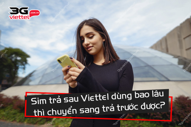 Sim trả sau Viettel dùng bao lâu thì chuyển sang trả trước Sim trả sau Viettel dùng bao lâu thì chuyển sang trả trước được?