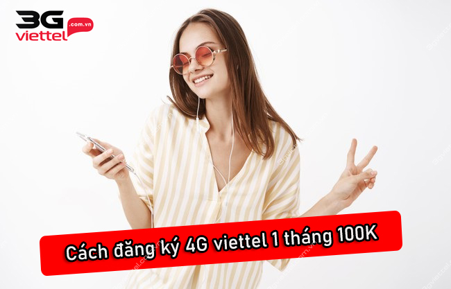 goi cuoc 4G viettel 1 thang 100K Cach đang ky 4G viettel 1 thang 100K