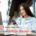 3 Cách nạp tiền vào Viettel Money nhanh nhất