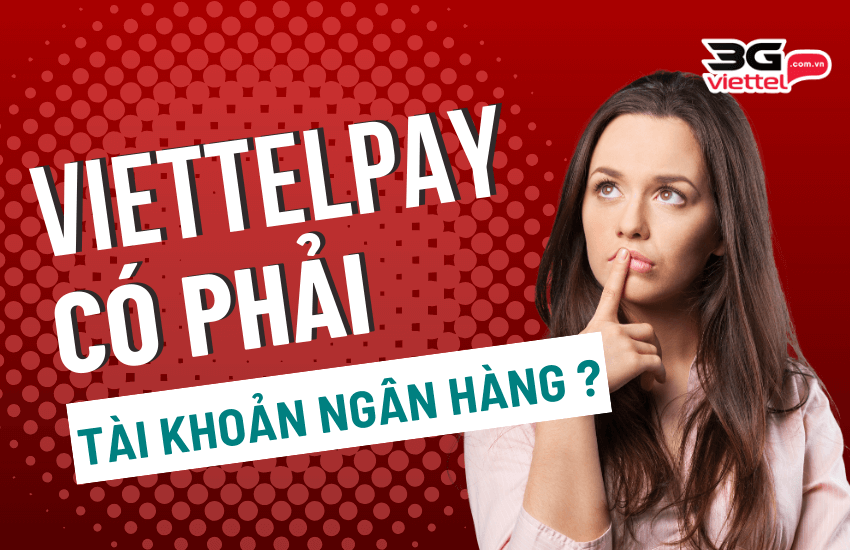 ViettelPay là ngân hàng nào? Có phải số tài khoản ngân hàng? viettelpay thuoc ngan hang nao