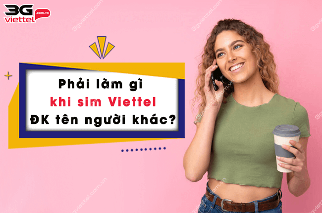 phai lam gi khi sim viettel dang ky ten nguoi khac