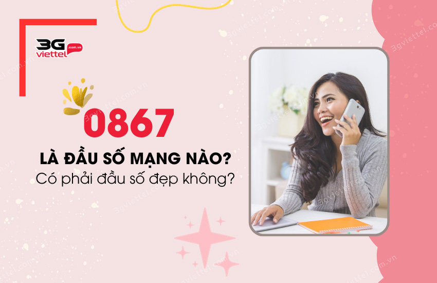 0867 là đầu số mạng nào? Có phải đầu số đẹp không? 0867 la dau so mang nao